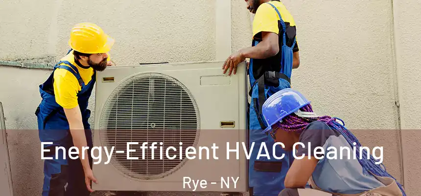 Energy-Efficient HVAC Cleaning Rye - NY